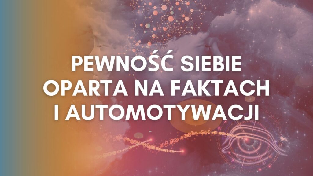 Pewność siebie oparta na faktach i automotywacji