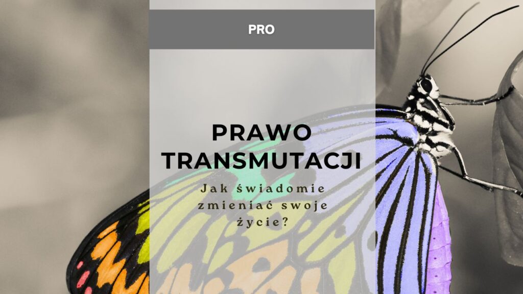 Prawo transmutacji -jak świadomie zmieniać swoje życie?