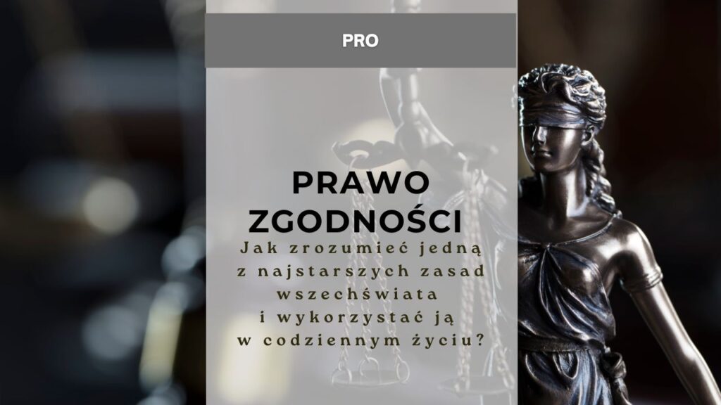 Prawo zgodności - jak zrozumieć jedną z najstarszych zasad wszechświata i wykorzystać ją w codziennym życiu